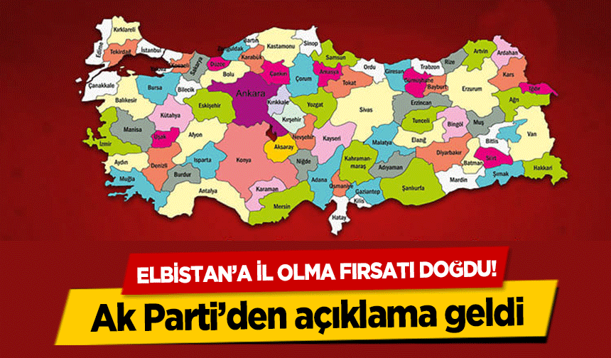 Elbistan’a il olma fırsatı doğdu! Ak parti’den açıklama geldi