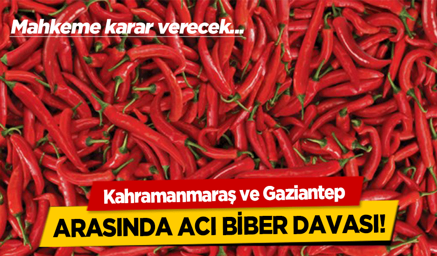 Kahramanmaraş ve Gaziantep arasında acı biber davası!