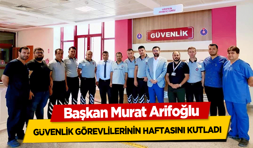 Başkan Murat Arifoğlu, güvenlik görevlilerinin haftasını kutladı