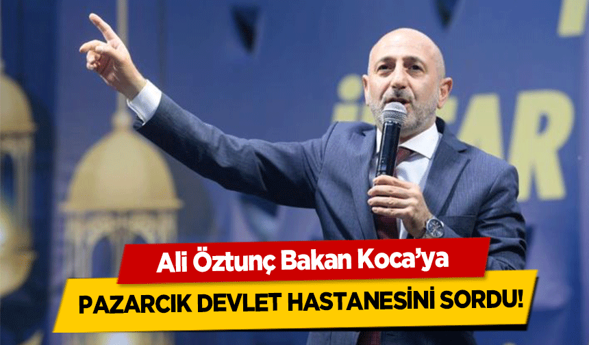 Ali Öztunç Bakan Koca’ya Pazarcık devlet hastanesini sordu!