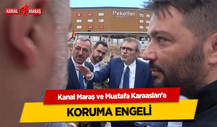 Kanal Maraş ve Mustafa Karaaslan’a koruma engeli