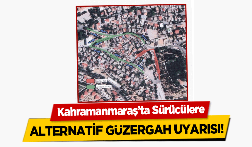 Kahramanmaraş’ta Sürücülere alternatif güzergah uyarısı!