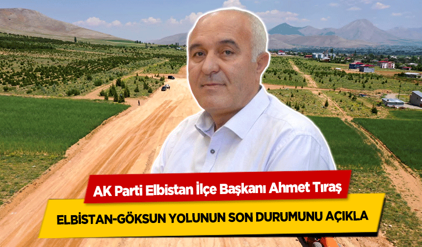 Başkan Tıraş, Elbistan-Göksun yolunun son durumunu açıkladı