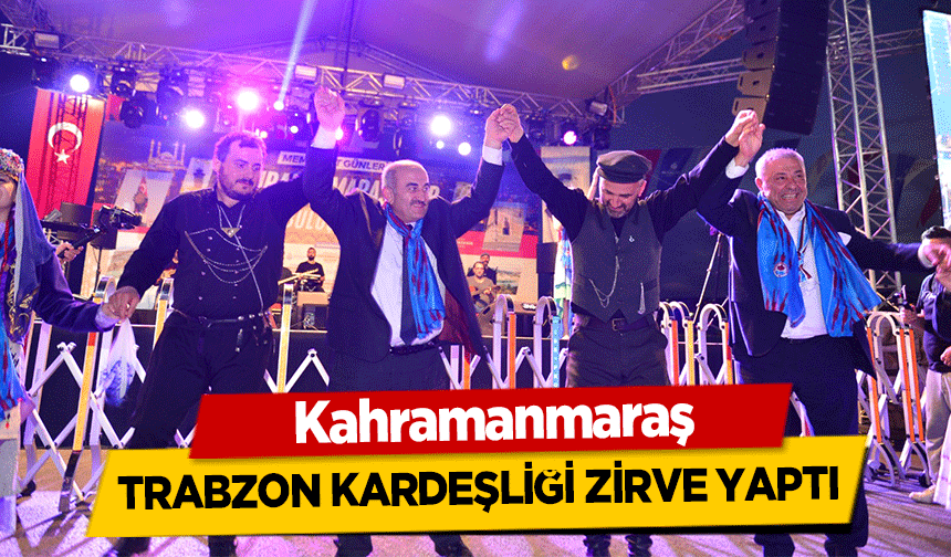 Kahramanmaraş-Trabzon kardeşliği zirve yaptı