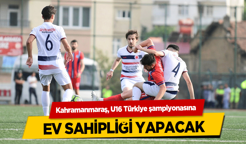 Kahramanmaraş, U16 Türkiye şampiyonasına ev sahipliği yapacak