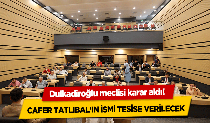Dulkadiroğlu meclisi karar aldı! Cafer Tatlıbal’ın ismi tesise verilecek