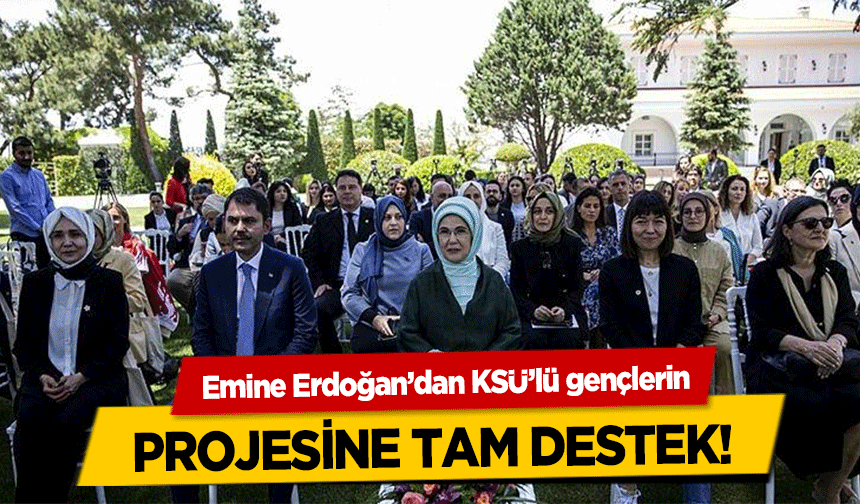 Emine Erdoğan’dan KSÜ’lü gençlerin projesine tam destek!