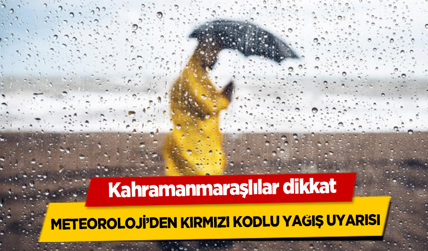 Kahramanmaraşlılar dikkat! Meteoroloji’den kırmızı kodlu yağış uyarısı