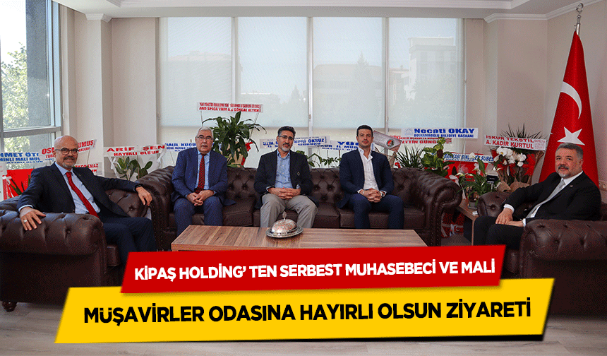 Kipaş Holding’ ten Serbest Muhasebeci ve Mali Müşavirler Odasına Hayırlı Olsun Ziyareti