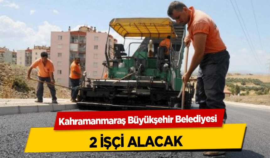 Kahramanmaraş Büyükşehir Belediyesi 2 işçi alacak