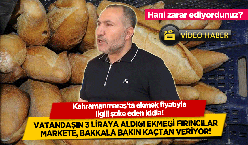 Kahramanmaraş’ta ekmek fiyatıyla ilgili şok iddia! Vatandaşa 3 lira olan ekmeği fırıncılar markete bakın kaçtan veriyor?