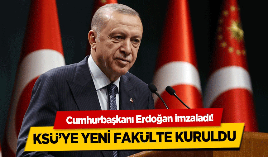 Cumhurbaşkanı Erdoğan imzaladı! KSÜ’ye yeni fakülte kuruldu