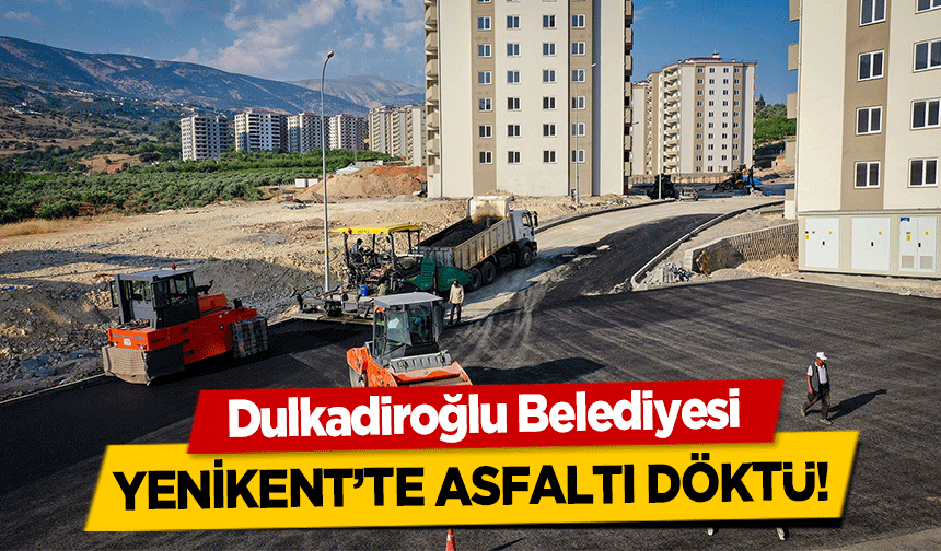 Dulkadiroğlu Belediyesi Yenikent’te Asfaltı Döktü!