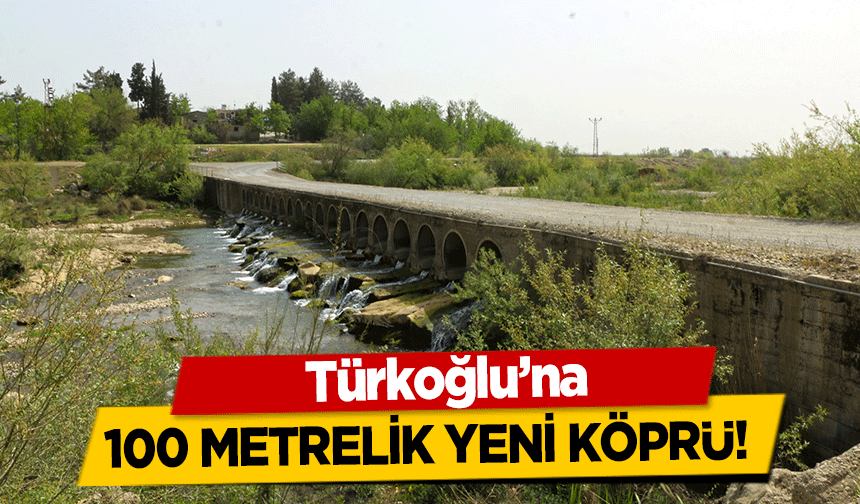 Türkoğlu’na 100 metrelik yeni köprü!