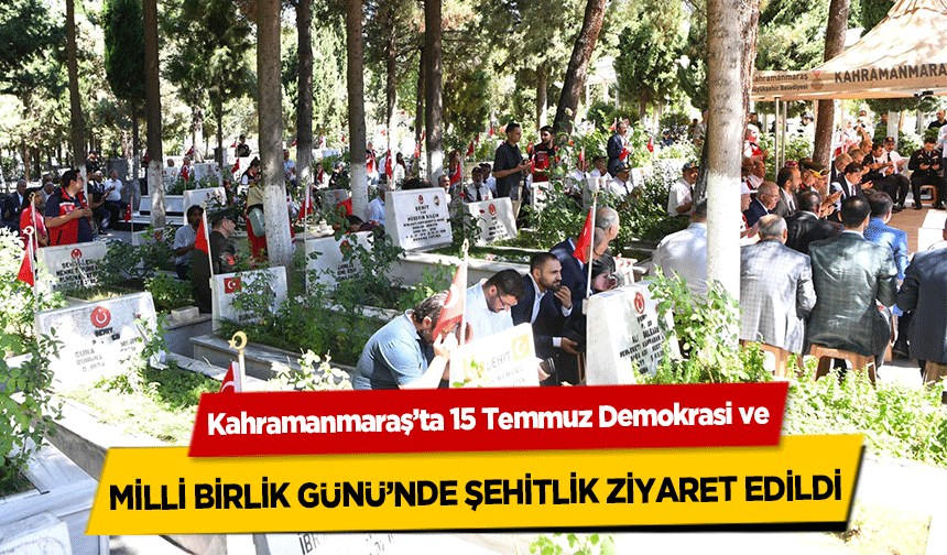 Kahramanmaraş’ta 15 Temmuz Demokrasi ve Milli Birlik Günü’nde Şehitlik Ziyaret Edildi