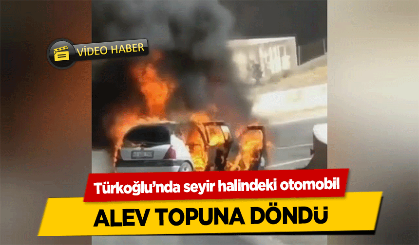 Türkoğlu’nda seyir halindeki otomobil alev topuna döndü