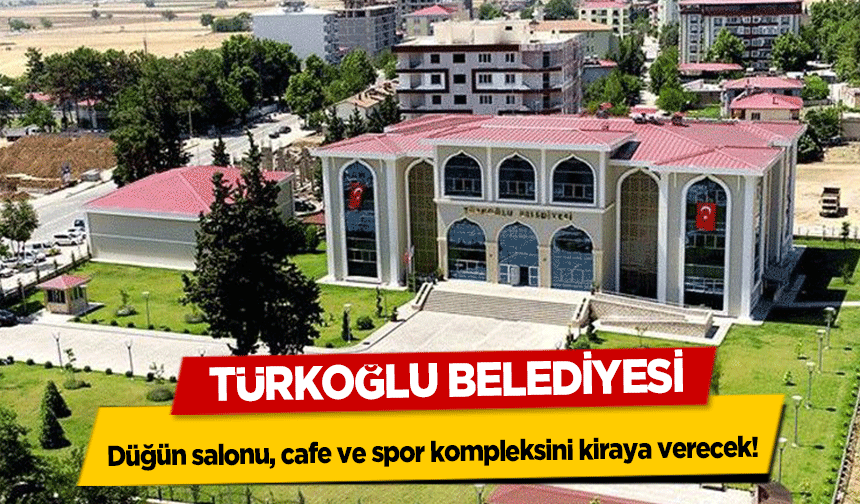 Türkoğlu Belediyesi, düğün salonu, cafe ve spor kompleksini kiraya verecek!