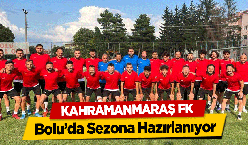 Kahramanmaraş FK Bolu’da Sezona Hazırlanıyor