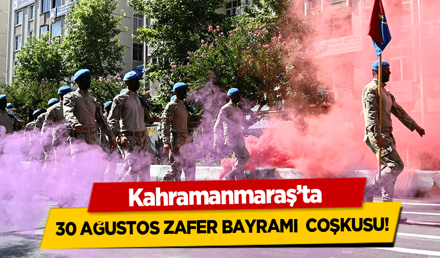 Kahramanmaraş’ta 30 Ağustos Zafer Bayramı  Coşkusu!