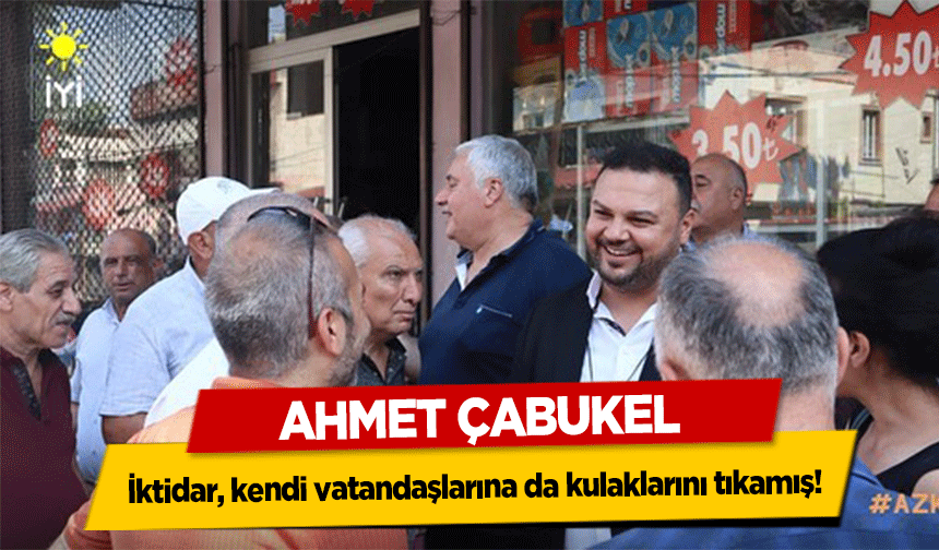 Ahmet Çabukel ‘İktidar, kendi vatandaşlarına da kulaklarını tıkamış’