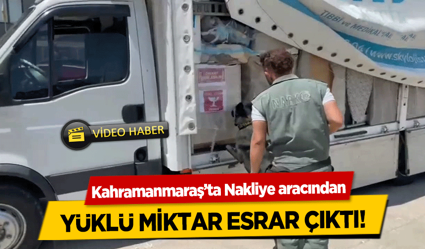 Kahramanmaraş’ta Nakliye aracından yüklü miktar esrar çıktı!