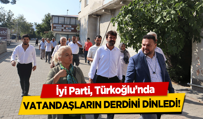     İyi Parti, Türkoğlu’nda vatandaşların derdini dinledi!