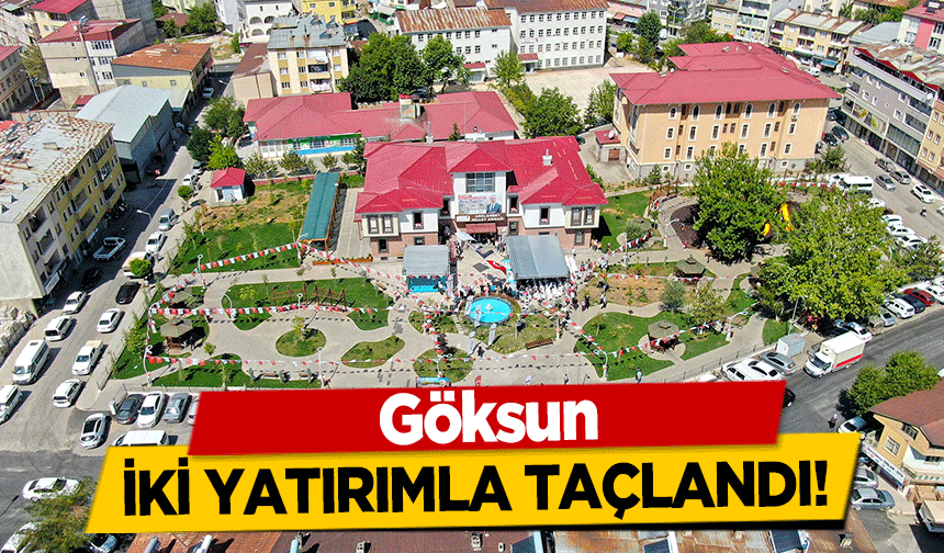 Göksun iki yatırımla taçlandı!