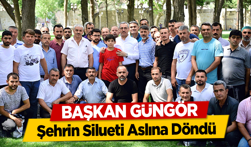 Başkan Güngör, Şehrin Silueti Aslına Döndü