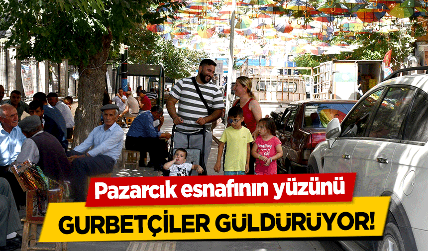 Pazarcık esnafının yüzünü gurbetçiler güldürüyor!