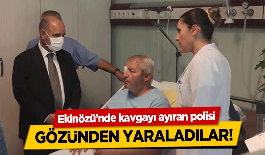 Ekinözü’nde kavgayı ayıran polisi gözünden yaraladılar!