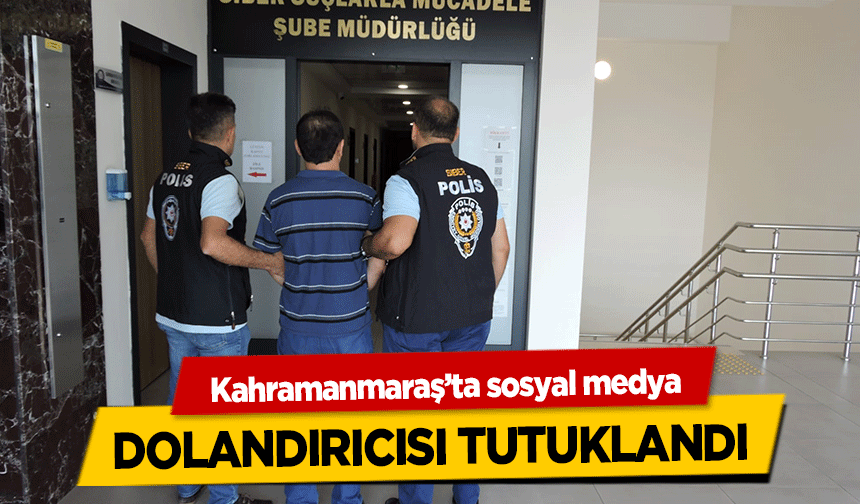 Kahramanmaraş’ta sosyal medya dolandırıcısı tutuklandı