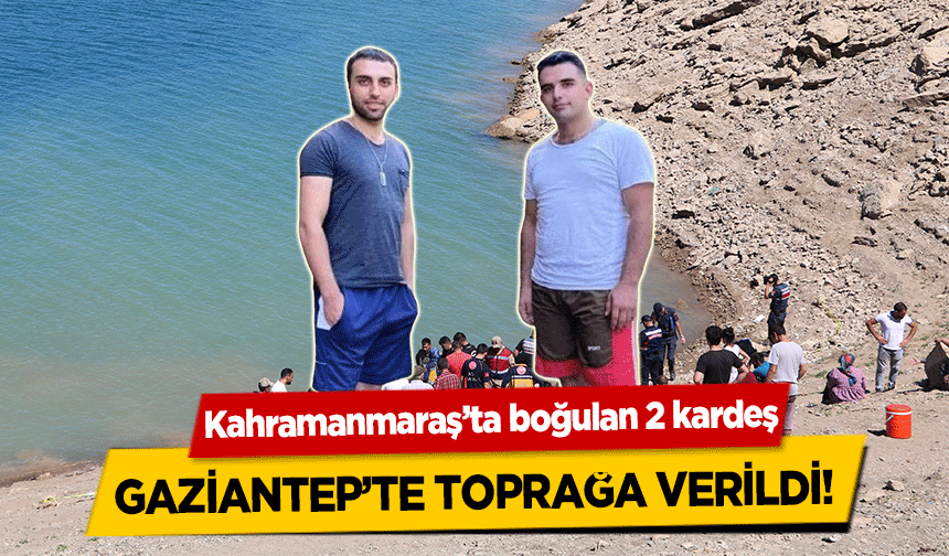 Kahramanmaraş’ta boğulan 2 kardeş, Gaziantep’te Toprağa Verildi!