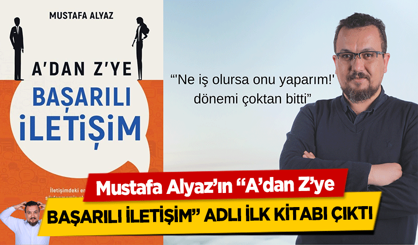 Mustafa Alyaz’ın ‘A’dan Z’ye başarılı iletişim’ adlı ilk kitabı çıktı