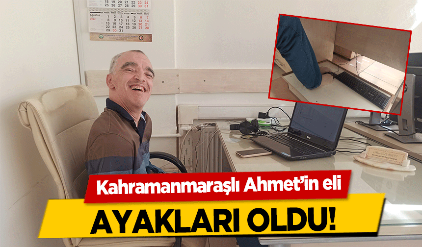 Kahramanmaraşlı Ahmet’in eli, ayakları oldu!