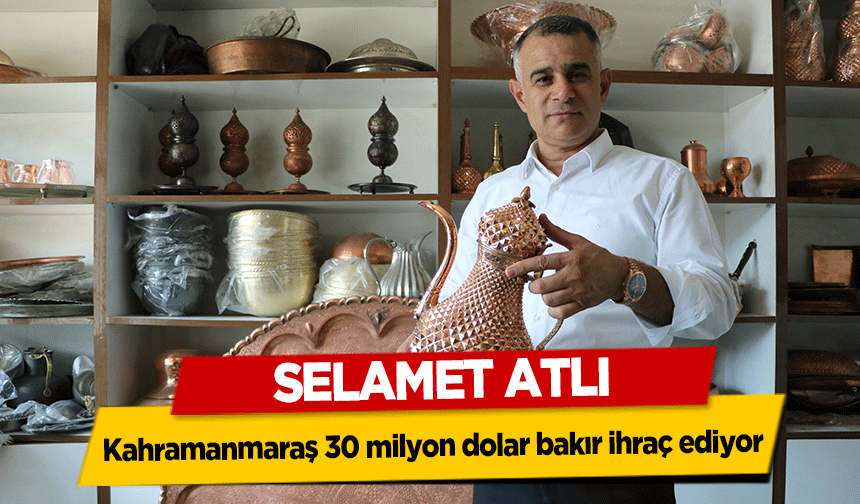 Selamet Atlı, Kahramanmaraş 30 milyon dolar bakır ihraç ediyor