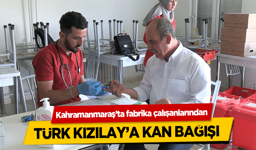 Kahramanmaraş’ta fabrika çalışanlarından Türk Kızılay’a Kan Bağışı