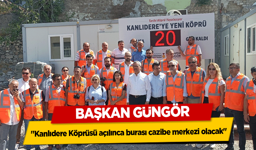 Başkan Güngör, ‘Kanlıdere Köprüsü açılınca burası cazibe merkezi olacak’