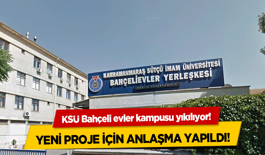 KSÜ Bahçeli evler kampusu yıkılıyor! Yeni proje için anlaşma yapıldı!