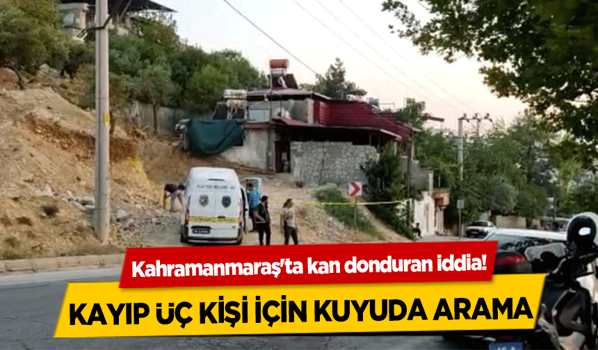 Kahramanmaraş'ta kan donduran iddia! Kayıp Üç Kişi İçin Kuyuda Arama