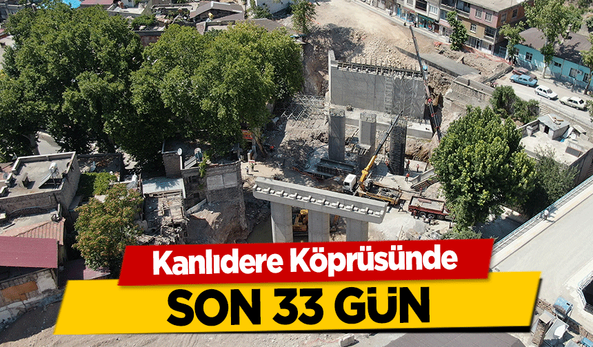 Kanlıdere Köprüsünde son 33 gün