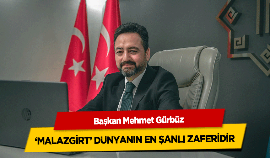 Başkan Mehmet Gürbüz ‘Malazgirt’ Dünyanın en şanlı zaferidir