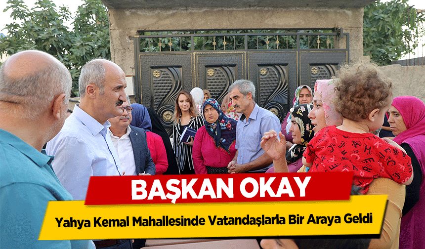Başkan Okay, Yahya Kemal Mahallesinde Vatandaşlarla Bir Araya Geldi