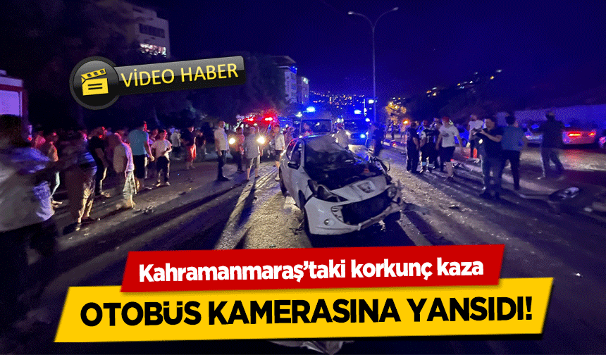 Kahramanmaraş’taki korkunç kaza otobüs kamerasına yansıdı!