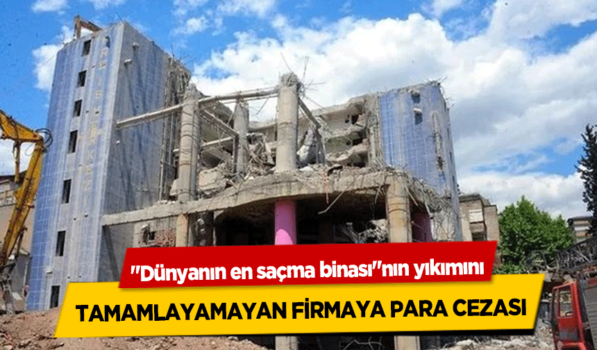 'Dünyanın en saçma binası'nın yıkımını tamamlayamayan firmaya para cezası