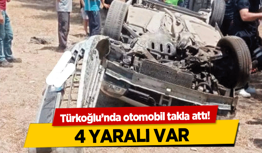 Türkoğlu’nda otomobil takla attı! 4 yaralı var