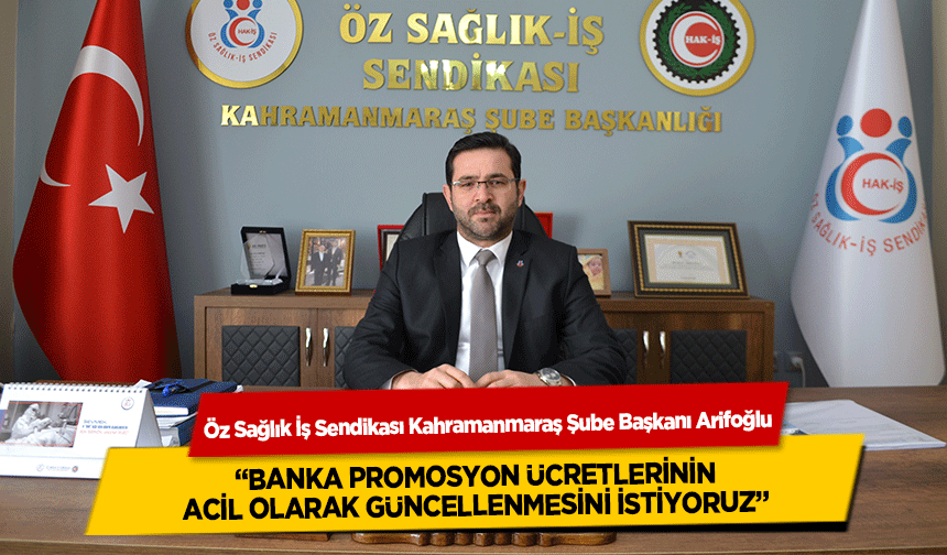 Öz Sağlık İş Sendikası Kahramanmaraş Şube Başkanı Arifoğlu, 'Promosyon Ücretlerinin Güncellenmesini İstiyoruz'