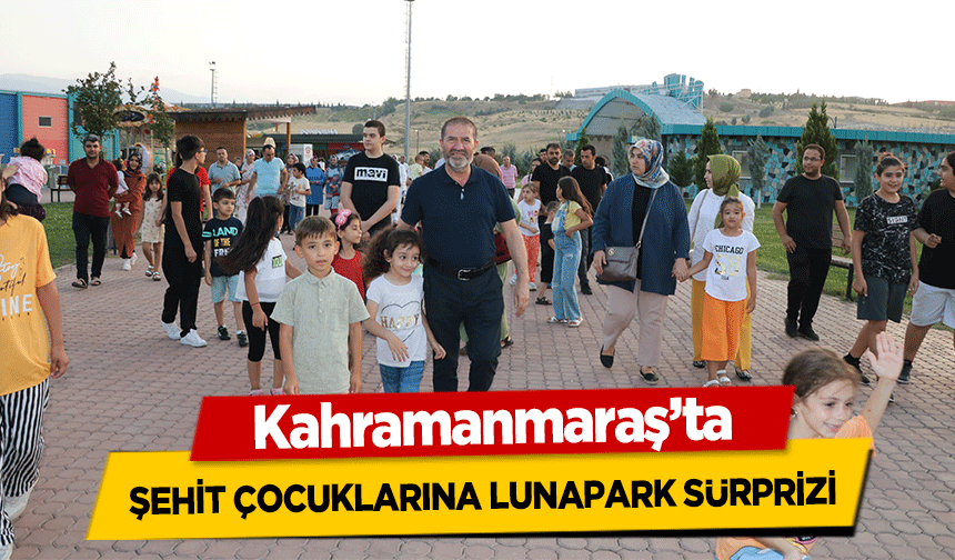 Kahramanmaraş’ta şehit çocuklarına lunapark sürprizi