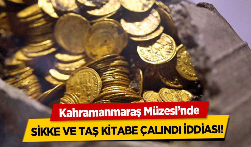 Kahramanmaraş Müzesi’nde sikke ve taş kitabe çalındı iddiası!