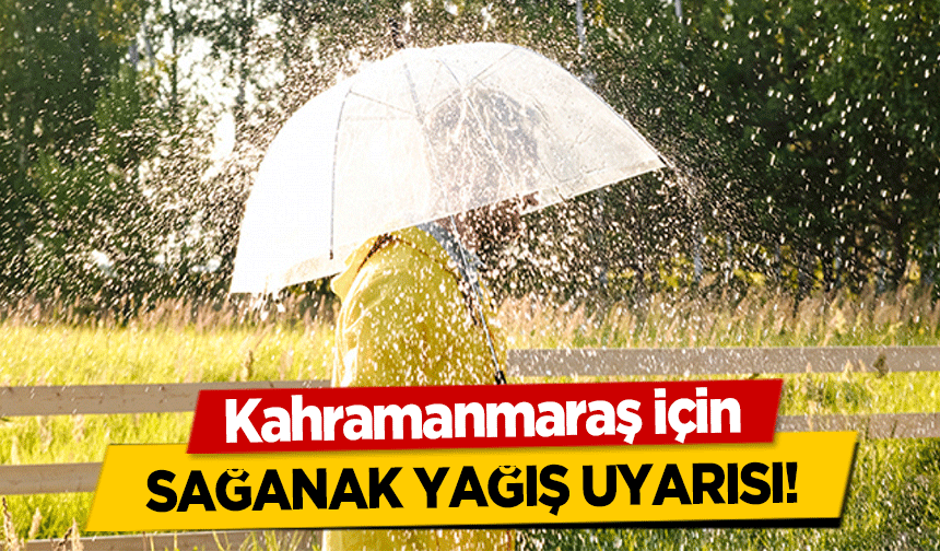 Kahramanmaraş için sağanak yağış uyarısı!