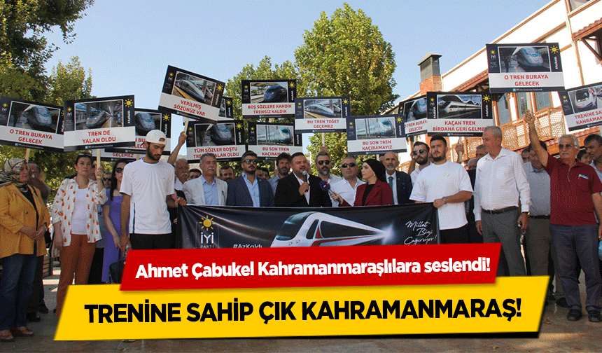 Ahmet Çabukel Kahramanmaraşlılara seslendi! ‘Trenine sahip çık Kahramanmaraş’